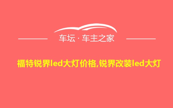 福特锐界led大灯价格,锐界改装led大灯