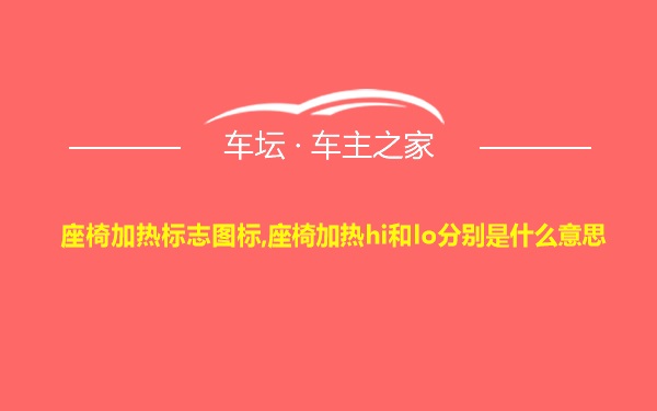 座椅加热标志图标,座椅加热hi和lo分别是什么意思