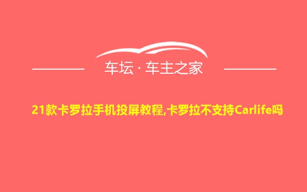 21款卡罗拉手机投屏教程,卡罗拉不支持Carlife吗