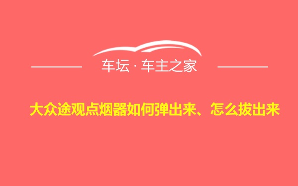 大众途观点烟器如何弹出来、怎么拔出来