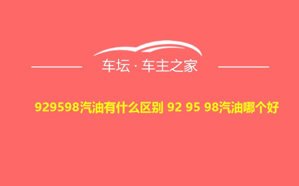 929598汽油有什么区别 92 95 98汽油哪个好