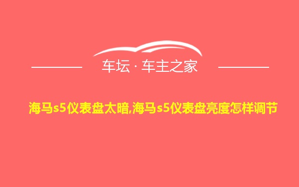 海马s5仪表盘太暗,海马s5仪表盘亮度怎样调节