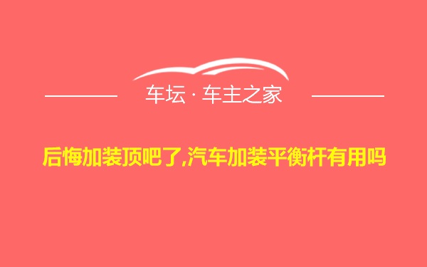 后悔加装顶吧了,汽车加装平衡杆有用吗