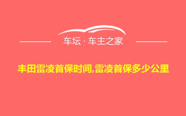 丰田雷凌首保时间,雷凌首保多少公里