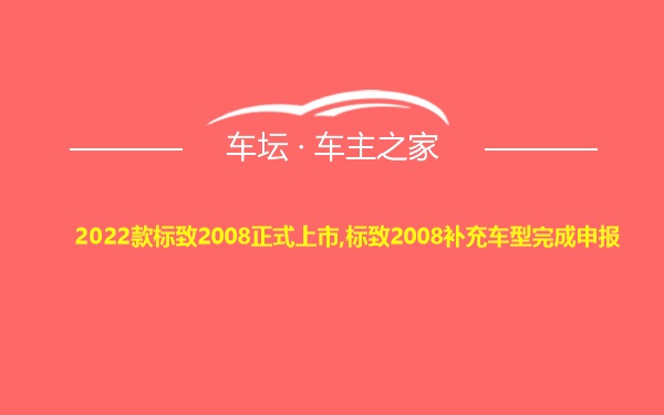 2022款标致2008正式上市,标致2008补充车型完成申报