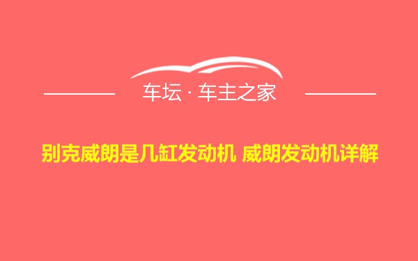 别克威朗是几缸发动机 威朗发动机详解