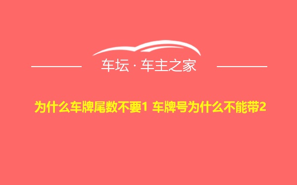 为什么车牌尾数不要1 车牌号为什么不能带2