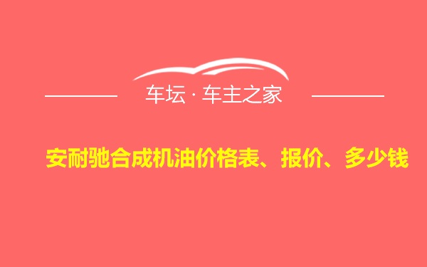 安耐驰合成机油价格表、报价、多少钱