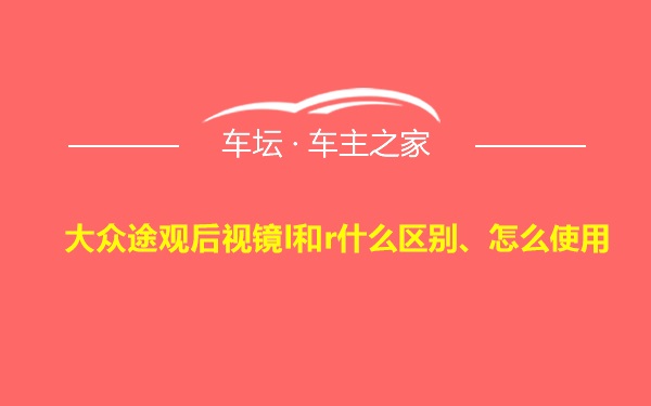 大众途观后视镜l和r什么区别、怎么使用