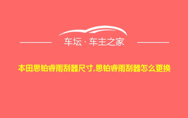 本田思铂睿雨刮器尺寸,思铂睿雨刮器怎么更换