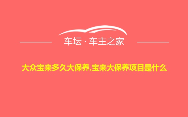 大众宝来多久大保养,宝来大保养项目是什么