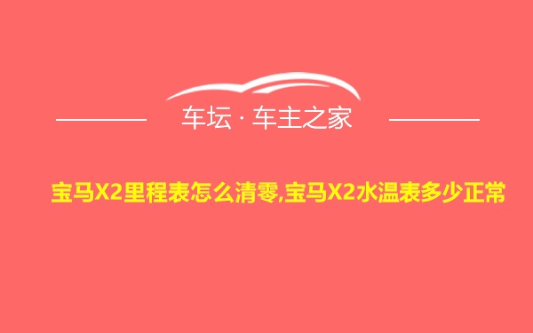 宝马X2里程表怎么清零,宝马X2水温表多少正常