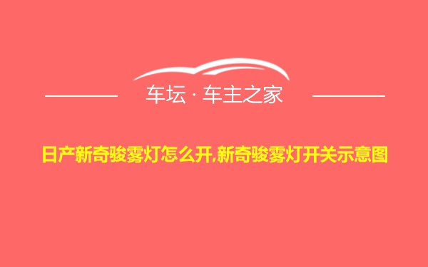 日产新奇骏雾灯怎么开,新奇骏雾灯开关示意图