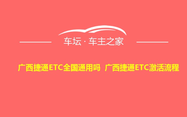 广西捷通ETC全国通用吗 广西捷通ETC激活流程