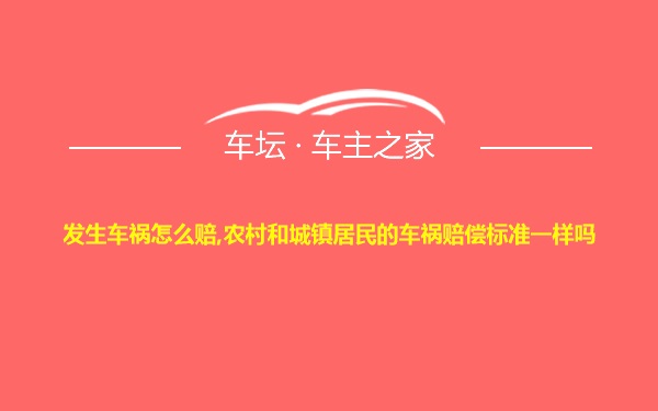 发生车祸怎么赔,农村和城镇居民的车祸赔偿标准一样吗