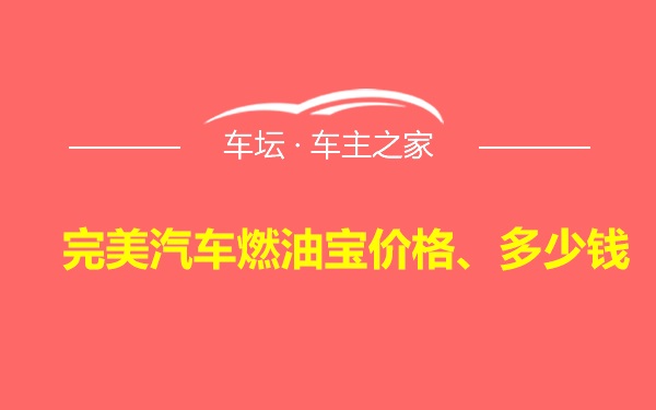 完美汽车燃油宝价格、多少钱