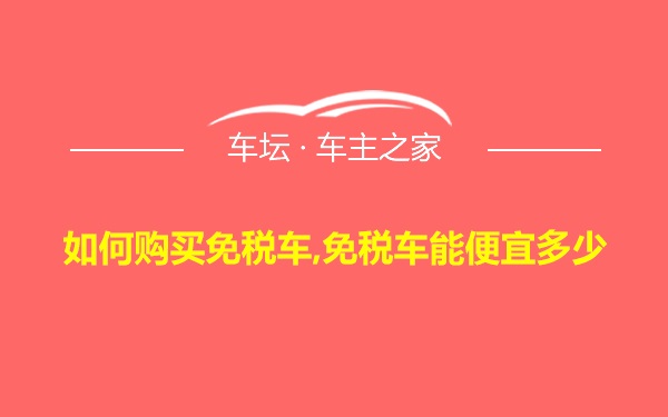 如何购买免税车,免税车能便宜多少