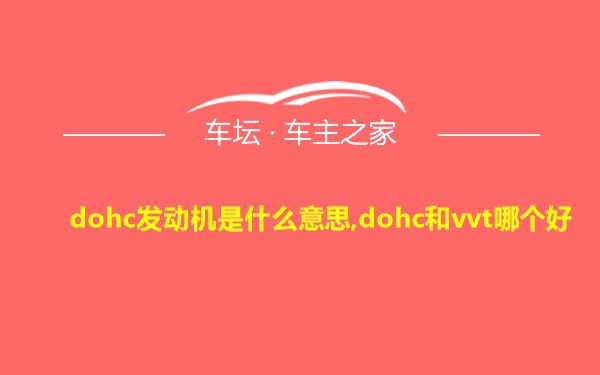 dohc发动机是什么意思,dohc和vvt哪个好