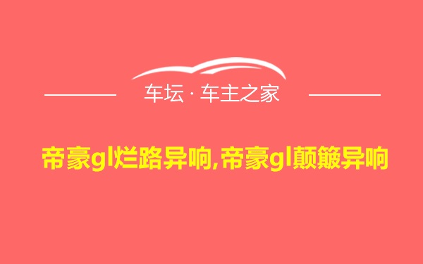 帝豪gl烂路异响,帝豪gl颠簸异响