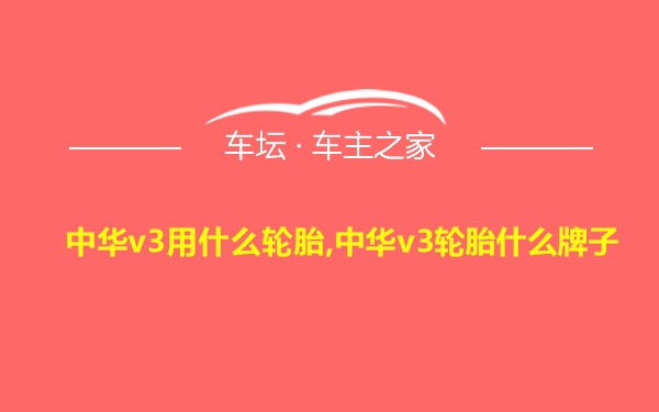 中华v3用什么轮胎,中华v3轮胎什么牌子