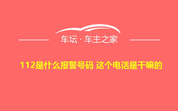 112是什么报警号码 这个电话是干嘛的