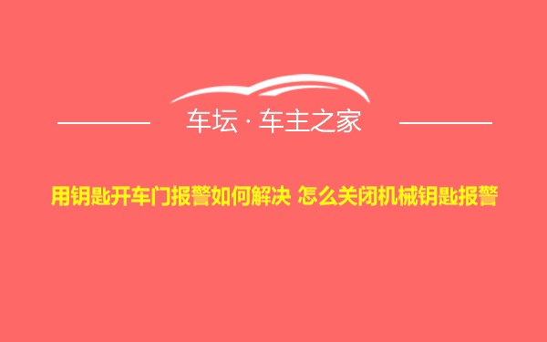 用钥匙开车门报警如何解决 怎么关闭机械钥匙报警