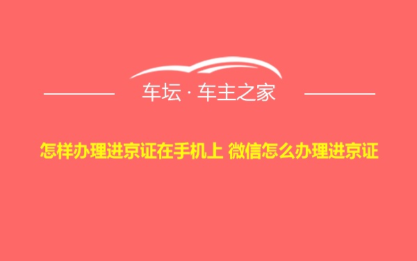 怎样办理进京证在手机上 微信怎么办理进京证