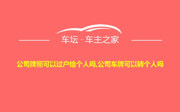 公司牌照可以过户给个人吗,公司车牌可以转个人吗