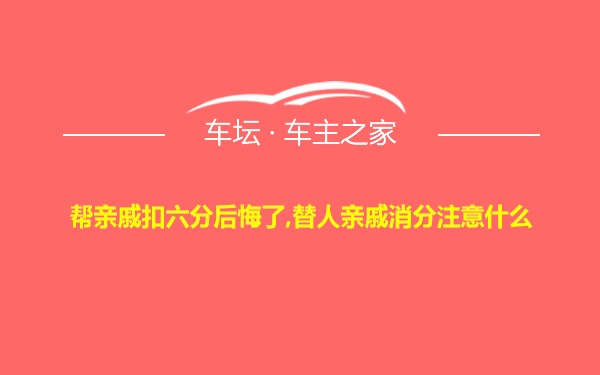 帮亲戚扣六分后悔了,替人亲戚消分注意什么