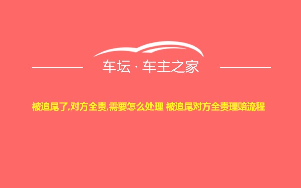 被追尾了,对方全责,需要怎么处理 被追尾对方全责理赔流程