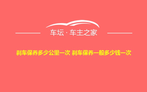 刹车保养多少公里一次 刹车保养一般多少钱一次