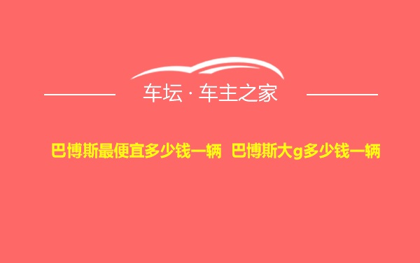 巴博斯最便宜多少钱一辆 巴博斯大g多少钱一辆