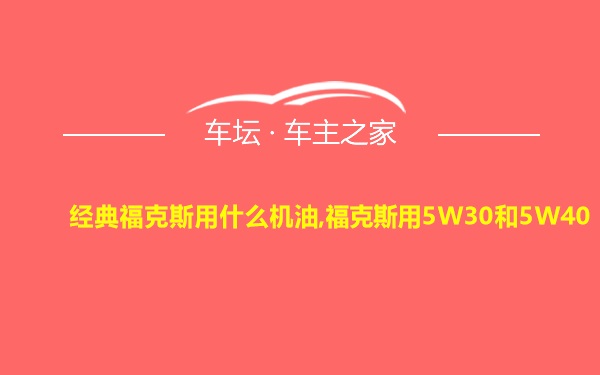 经典福克斯用什么机油,福克斯用5W30和5W40