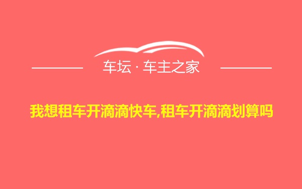 我想租车开滴滴快车,租车开滴滴划算吗