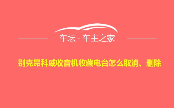 别克昂科威收音机收藏电台怎么取消、删除