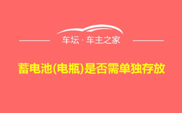 蓄电池(电瓶)是否需单独存放