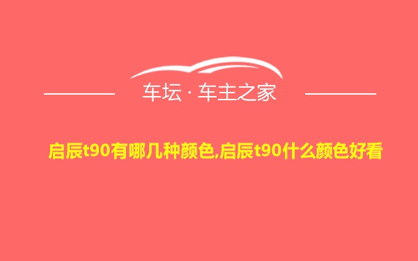 启辰t90有哪几种颜色,启辰t90什么颜色好看