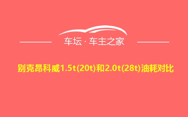 别克昂科威1.5t(20t)和2.0t(28t)油耗对比