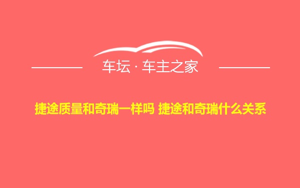 捷途质量和奇瑞一样吗 捷途和奇瑞什么关系