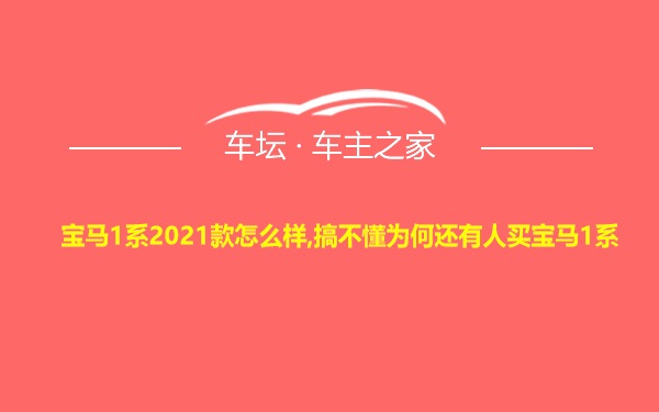 宝马1系2021款怎么样,搞不懂为何还有人买宝马1系