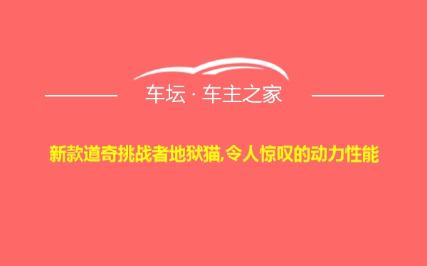 新款道奇挑战者地狱猫,令人惊叹的动力性能