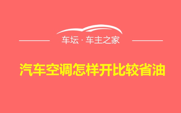 汽车空调怎样开比较省油