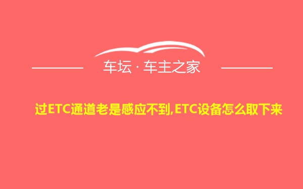 过ETC通道老是感应不到,ETC设备怎么取下来