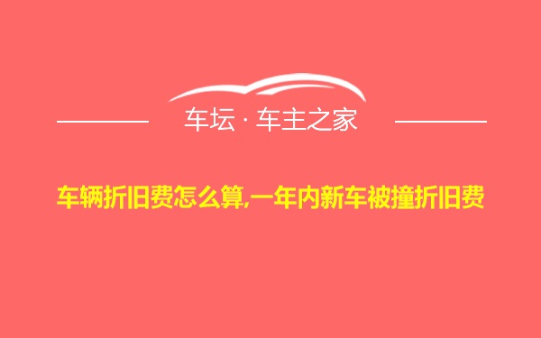 车辆折旧费怎么算,一年内新车被撞折旧费