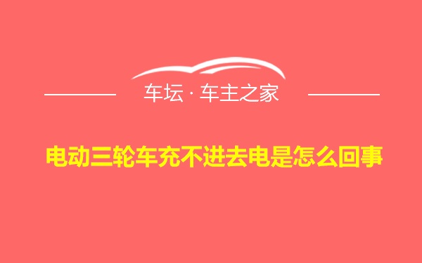 电动三轮车充不进去电是怎么回事