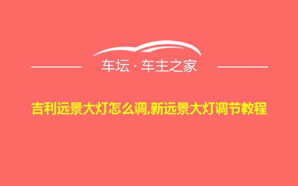 吉利远景大灯怎么调,新远景大灯调节教程