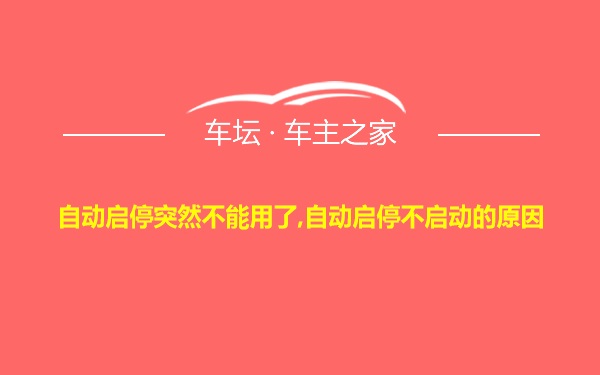 自动启停突然不能用了,自动启停不启动的原因