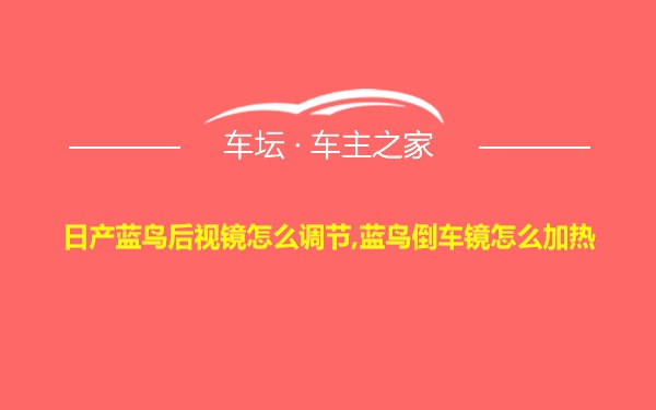 日产蓝鸟后视镜怎么调节,蓝鸟倒车镜怎么加热