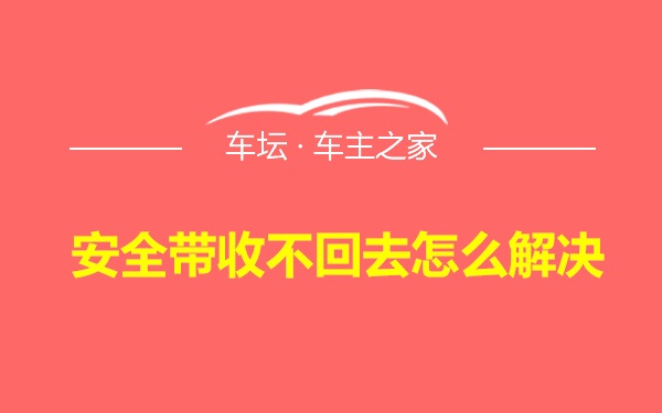 安全带收不回去怎么解决