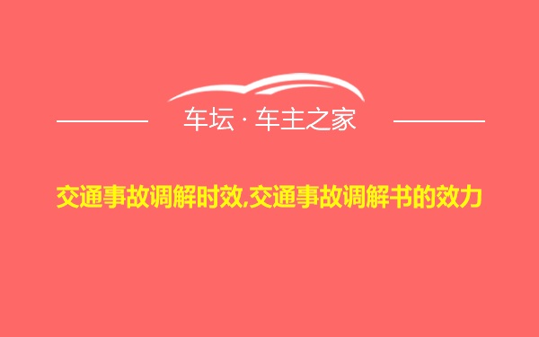 交通事故调解时效,交通事故调解书的效力